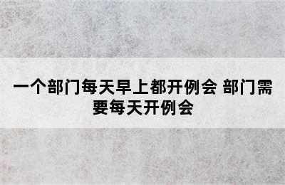 一个部门每天早上都开例会 部门需要每天开例会